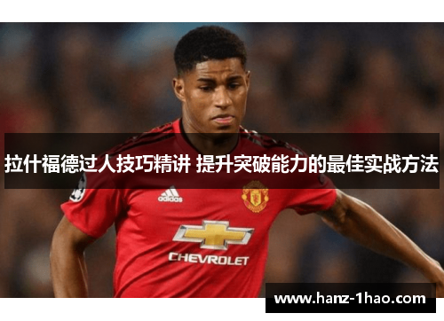 拉什福德过人技巧精讲 提升突破能力的最佳实战方法