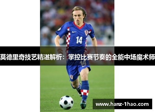 莫德里奇技艺精湛解析：掌控比赛节奏的全能中场魔术师