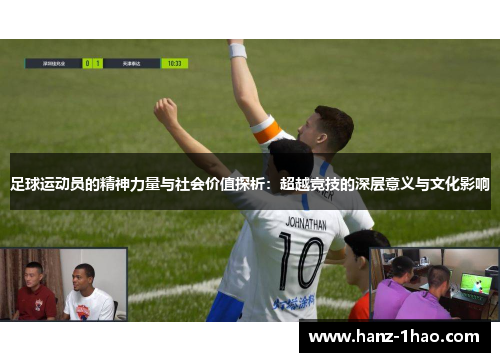 足球运动员的精神力量与社会价值探析：超越竞技的深层意义与文化影响