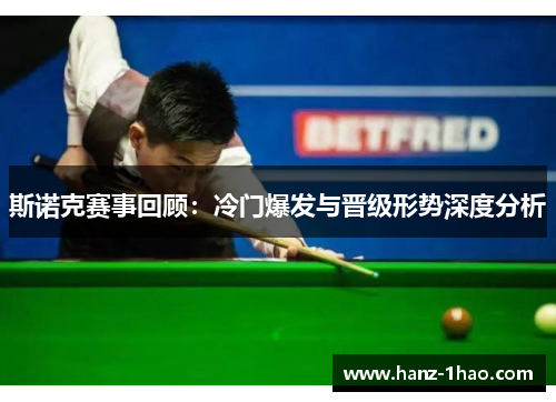 斯诺克赛事回顾：冷门爆发与晋级形势深度分析