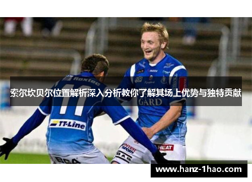 索尔坎贝尔位置解析深入分析教你了解其场上优势与独特贡献