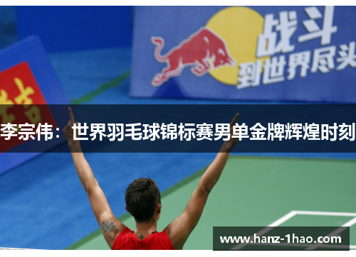 李宗伟：世界羽毛球锦标赛男单金牌辉煌时刻