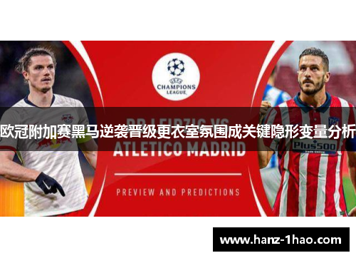 欧冠附加赛黑马逆袭晋级更衣室氛围成关键隐形变量分析