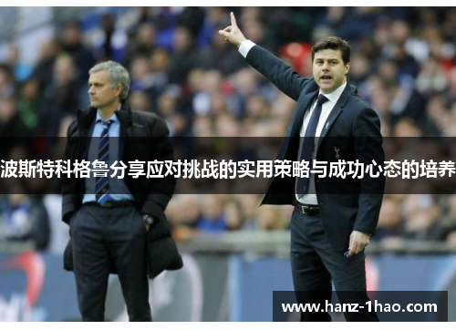 波斯特科格鲁分享应对挑战的实用策略与成功心态的培养