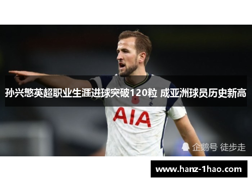 孙兴慜英超职业生涯进球突破120粒 成亚洲球员历史新高