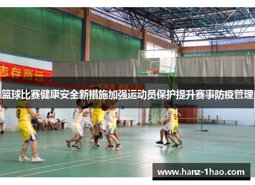 篮球比赛健康安全新措施加强运动员保护提升赛事防疫管理