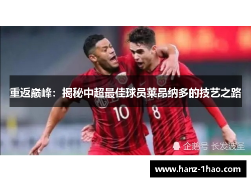 重返巅峰：揭秘中超最佳球员莱昂纳多的技艺之路